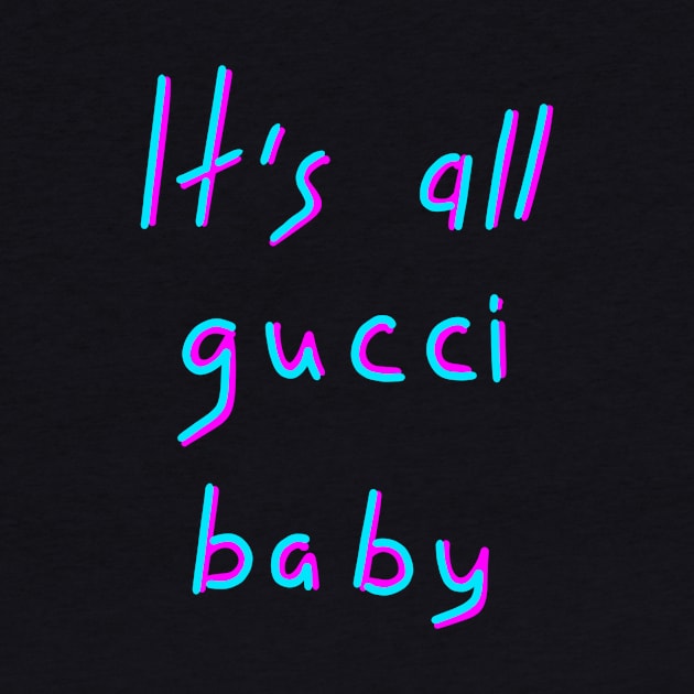 It's all gucci baby, It is all good, Birthday Gift Ideas by Enzo Bentayga